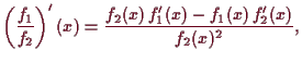 \bgroup\color{demo}$\displaystyle \left(\frac{f_1}{f_2}\right)'(x)
= \frac{f_2(x)\,f_1'(x)-f_1(x)\,f_2'(x)}{f_2(x)^2},
$\egroup