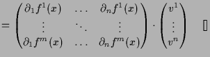 $\displaystyle = \left(\begin{matrix}\d _1 f^1 (x) & \hdots & \d _n f^1(x) \\ \v...
...\cdot \left(\begin{matrix}v^1 \\ \vdots \\ v^n \end{matrix}\right) {\rm\quad[]}$