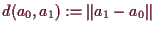 \bgroup\color{demo}$ d(a_0,a_1):=\Vert a_1-a_0\Vert$\egroup
