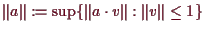 \bgroup\color{demo}$ \Vert a\Vert:=\sup\{\Vert a\cdot v\Vert:\Vert v\Vert\leq 1\}$\egroup