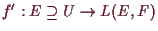 \bgroup\color{demo}$ f':E\supseteq U\to L(E,F)$\egroup