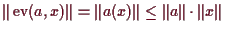 \bgroup\color{demo}$ \Vert\operatorname{ev}(a,x)\Vert=\Vert a(x)\Vert\leq \Vert a\Vert\cdot\Vert x\Vert$\egroup