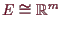 \bgroup\color{demo}$ E\cong \mathbb{R}^m$\egroup