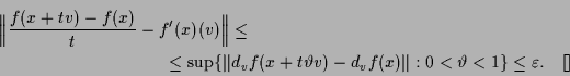 \begin{multline*}
\Bigl\Vert\frac{f(x+tv)-f(x)}{t} - f'(x)(v) \Bigr\Vert \leq \\...
...a v)-d_vf(x)\Vert:0<\vartheta<1\} \leq \varepsilon .{\rm\quad[]}
\end{multline*}