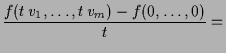 $\displaystyle \frac{f(t\,v_1,\dots,t\,v_m) - f(0,\dots,0)}{t} =$