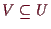 \bgroup\color{demo}$ V\subseteq U$\egroup