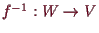 \bgroup\color{demo}$ f^{-1}:W\to V$\egroup