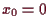 \bgroup\color{demo}$ x_0=0$\egroup