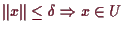 \bgroup\color{demo}$ \Vert x\Vert\leq \delta \Rightarrow x\in U$\egroup