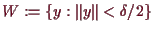 \bgroup\color{demo}$ W:=\{y:\Vert y\Vert<\delta /2\}$\egroup