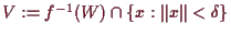 \bgroup\color{demo}$ V:=f^{-1}(W)\cap\{x:\Vert x\Vert<\delta \}$\egroup