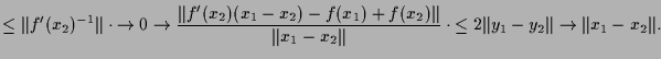 $\displaystyle \leq \Vert f'(x_2)^{-1}\Vert\cdot \undersetbrace {\to 0}\to {\fra...
...2\Vert}} \cdot \undersetbrace{\leq 2\Vert y_1-y_2\Vert}\to{\Vert x_1-x_2\Vert}.$