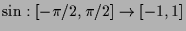 $ \sin:[-\pi/2,\pi/2]\to [-1,1]$