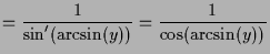 $\displaystyle = \frac1{\sin'(\arcsin(y))}=\frac1{\cos(\arcsin(y))}$