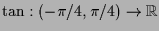 $ \tan:(-\pi/4,\pi/4)\to \mathbb{R}$