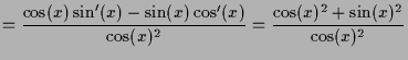 $\displaystyle =\frac{\cos(x)\sin'(x)-\sin(x)\cos'(x)}{\cos(x)^2} =\frac{\cos(x)^2+\sin(x)^2}{\cos(x)^2}$