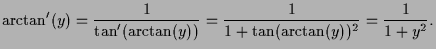 $\displaystyle \arctan'(y) = \frac1{\tan'(\arctan(y))}=\frac1{1+\tan(\arctan(y))^2}
=\frac1{1+y^2}.
$