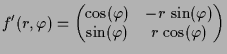$\displaystyle f'(r,\varphi ) = \left(\begin{matrix}\cos(\varphi ) & -r\,\sin(\varphi ) \\ \sin(\varphi ) & r\,\cos(\varphi ) \end{matrix}\right)
$