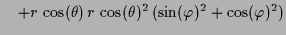 $\displaystyle \quad + r\,\cos(\theta)\,r\,\cos(\theta)^2\,(\sin(\varphi )^2+\cos(\varphi )^2)$