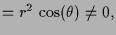 $\displaystyle = r^2\,\cos(\theta)\ne 0,$