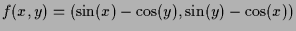 $ f(x,y)=(\sin(x) - \cos(y),\sin(y) - \cos(x))$