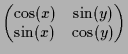 $\displaystyle \begin{pmatrix}
\cos(x) & \sin(y) \\
\sin(x) & \cos(y)
\end{pmatrix}$