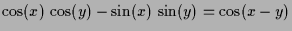 $ \cos(x)\,\cos(y)-\sin(x)\,\sin(y)=\cos(x-y)$