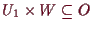 \bgroup\color{demo}$ U_1\times W\subseteq O$\egroup