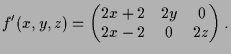$\displaystyle f'(x,y,z) = \begin{pmatrix}2x+2 & 2y & 0 \\ 2x-2 & 0 & 2z \end{pmatrix}.
$
