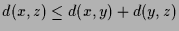 $ d(x,z)\leq d(x,y)+ d(y,z)$