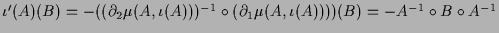 $ \iota '(A)(B)=-((\d _2\mu(A,\iota (A)))^{-1}\o (\d _1\mu(A,\iota (A))))(B)
=-A^{-1}\o B\o A^{-1}$