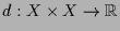 $ d:X\times X\to\mathbb{R}$
