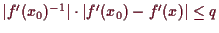 \bgroup\color{demo}$ \vert f'(x_0)^{-1}\vert\cdot\vert f'(x_0)-f'(x)\vert\leq q$\egroup
