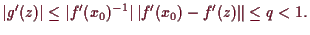 \bgroup\color{demo}$\displaystyle \vert g'(z)\vert\leq \vert f'(x_0)^{-1}\vert\,\vert f'(x_0)-f'(z)\Vert\leq q<1.
$\egroup