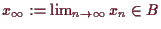 \bgroup\color{demo}$ x_{\infty}:=\lim_{n\to{\infty}} x_n\in B$\egroup