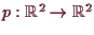 \bgroup\color{demo}$ p:\mathbb{R}^2\to\mathbb{R}^2$\egroup