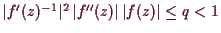 \bgroup\color{demo}$ \vert f'(z)^{-1}\vert^2\,\vert f''(z)\vert\,\vert f(z)\vert\leq q<1$\egroup