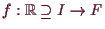 \bgroup\color{demo}$ f:\mathbb{R}\supseteq I\to F$\egroup