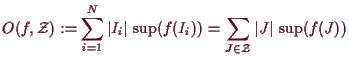 \bgroup\color{demo}$\displaystyle O(f,\mathcal{Z}):=\sum_{i=1}^N \vert I_i\vert\,\sup(f(I_i))
=\sum_{J\in\mathcal{Z}}\vert J\vert\,\sup(f(J))
$\egroup