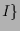 $\displaystyle I\}$