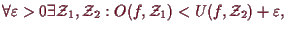 \bgroup\color{demo}$\displaystyle \forall\varepsilon >0 \exists \mathcal{Z}_1,\mathcal{Z}_2: O(f,\mathcal{Z}_1)<U(f,\mathcal{Z}_2)+\varepsilon ,
$\egroup