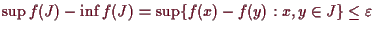 \bgroup\color{demo}$ \sup f(J)-\inf f(J)=\sup\{f(x)-f(y):x,y\in J\}\leq\varepsilon $\egroup