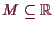 \bgroup\color{demo}$ M\subseteq \mathbb{R}$\egroup