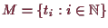 \bgroup\color{demo}$ M=\{t_i:i\in\mathbb{N}\}$\egroup