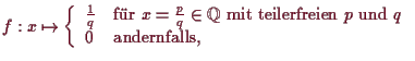 \bgroup\color{demo}$\displaystyle f:x\mapsto \left\{\begin{array}{ll} \frac1q&\t...
...teilerfreien $p$ und $q$} \\
0 &\text{andernfalls,} \end{array}\right.
$\egroup