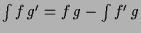 $ \int f\,g'=f\,g-\int f'\,g$