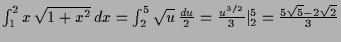 $ \int_1^2 x\,\sqrt{1+x^2}\,dx=\int_2^5 \sqrt{u}\,\frac{du}{2}
=\frac{u^{3/2}}{3}\vert _2^5=\frac{5\sqrt{5}-2\sqrt{2}}3$