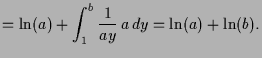 $\displaystyle = \ln(a) + \int_1^b \frac1{ay}\,a\,dy=\ln(a)+\ln(b).$