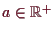\bgroup\color{demo}$ a\in\mathbb{R}^+$\egroup