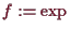 \bgroup\color{demo}$ f:=\exp$\egroup